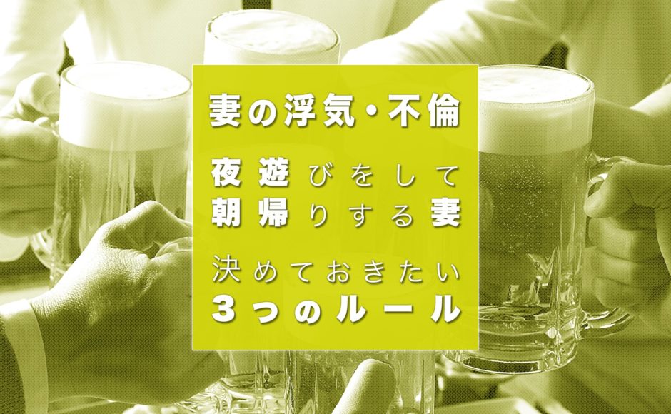 妻の夜遊びは許せる？朝帰りを心配する夫が決めておきたい夫婦のルールとは？