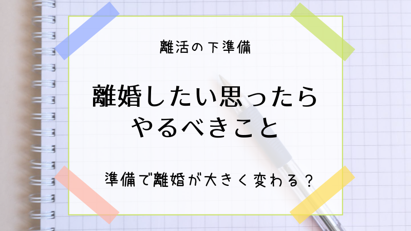 【離活】離婚したいと思ったら、いますぐやるべき下準備