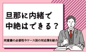 旦那に内緒で中絶はできる?同意書の必要性やケース別の対応策を紹介